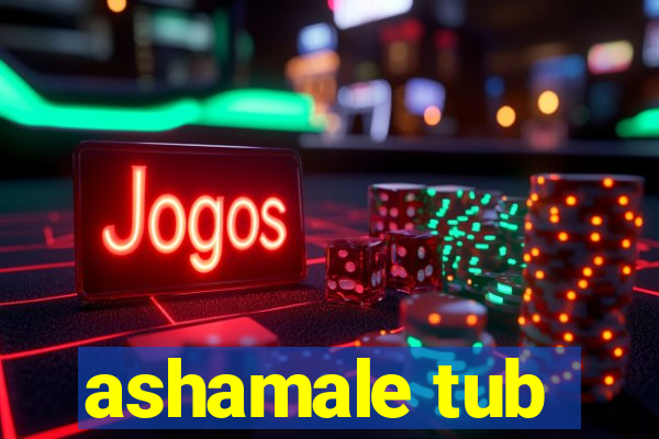 ashamale tub